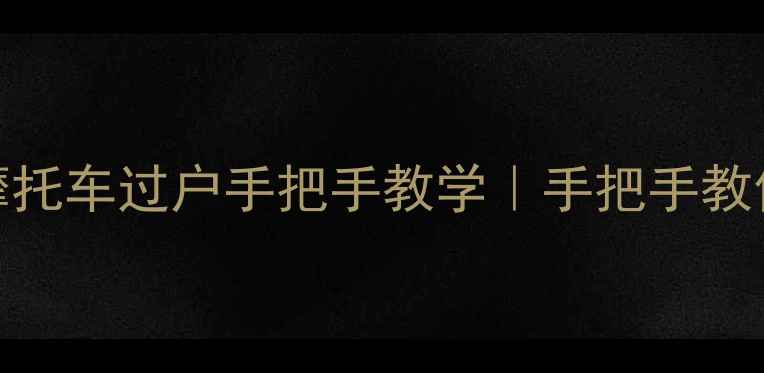 图片 最新全流程摩托车过户手把手教学｜手把手教你避坑不踩雷