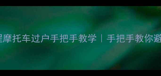 图片 最新全流程摩托车过户手把手教学｜手把手教你避坑不踩雷1