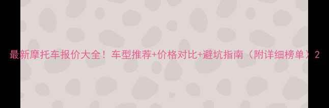 图片 最新摩托车报价大全！车型推荐+价格对比+避坑指南（附详细榜单）2