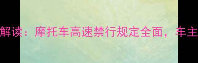 图片 最新政策解读：摩托车高速禁行规定全面，车主必看指南