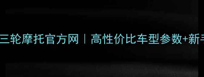 图片 最新款半封闭三轮摩托官方网｜高性价比车型参数+新手必看指南🔥2