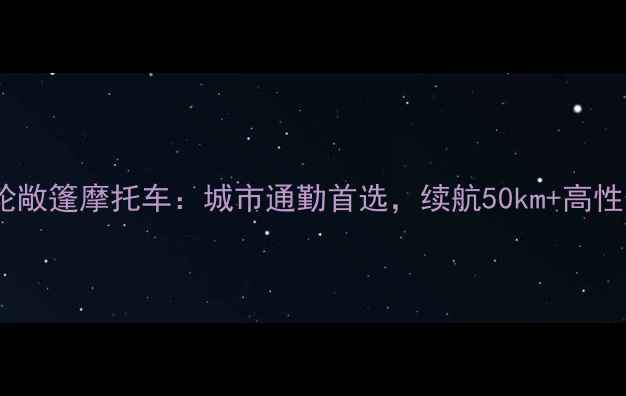 图片 最新款电动两轮敞篷摩托车：城市通勤首选，续航50km+高性价比安全指南2