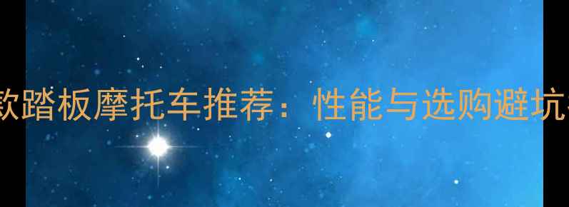 图片 最新款踏板摩托车推荐：性能与选购避坑指南1