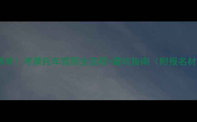 图片 最新费用清单！考摩托车驾照全流程+避坑指南（附报名材料清单）2