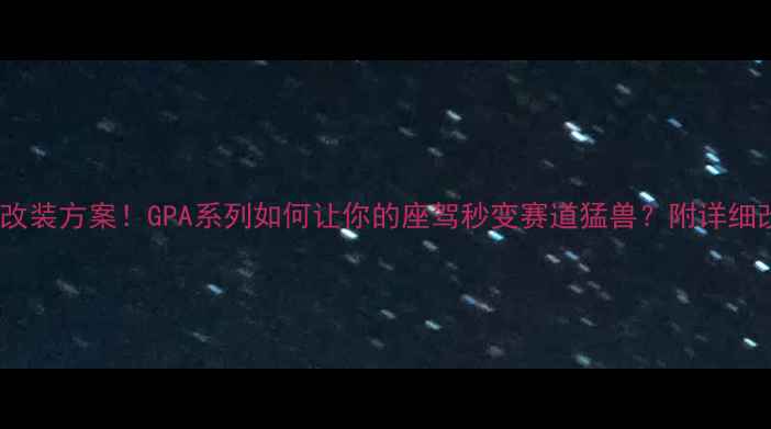 图片 最火摩托改装方案！GPA系列如何让你的座驾秒变赛道猛兽？附详细改装指南1