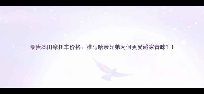 图片 最贵本田摩托车价格：雅马哈亲兄弟为何更受藏家青睐？1