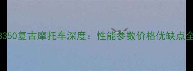 图片 本田CB350复古摩托车深度：性能参数价格优缺点全指南2