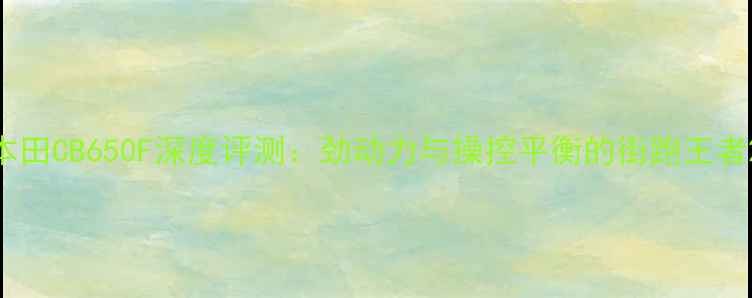 图片 本田CB650F深度评测：劲动力与操控平衡的街跑王者2