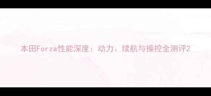 图片 本田Forza性能深度：动力、续航与操控全测评2