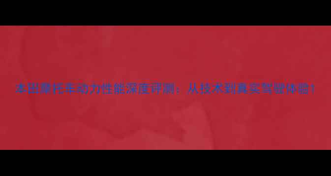 图片 本田摩托车动力性能深度评测：从技术到真实驾驶体验1