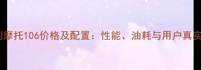 图片 款胜利摩托106价格及配置：性能、油耗与用户真实反馈1