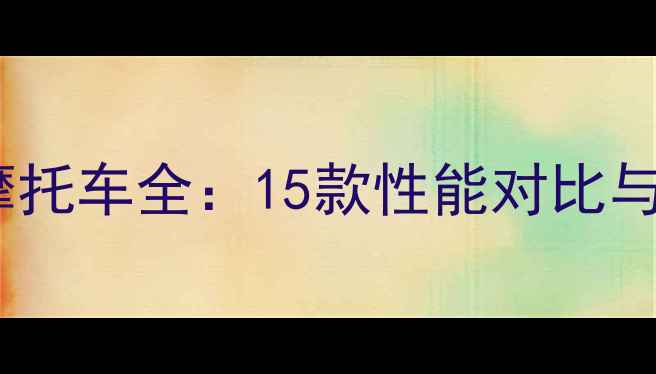 图片 正林越野摩托车全：15款性能对比与选购指南1