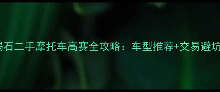 图片 汕尾碣石二手摩托车高赛全攻略：车型推荐+交易避坑指南2