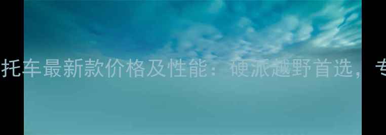 图片 波速尔越野摩托车最新款价格及性能：硬派越野首选，专业改装方案1