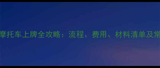 图片 珠海斗门区摩托车上牌全攻略：流程、费用、材料清单及常见问题解答