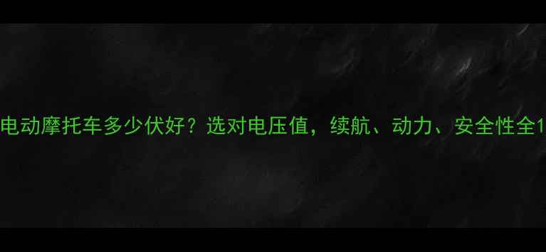 图片 电动摩托车多少伏好？选对电压值，续航、动力、安全性全1