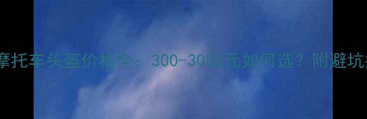 图片 电动摩托车头盔价格全：300-3000元如何选？附避坑指南1