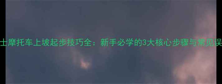 图片 男士摩托车上坡起步技巧全：新手必学的3大核心步骤与常见误区