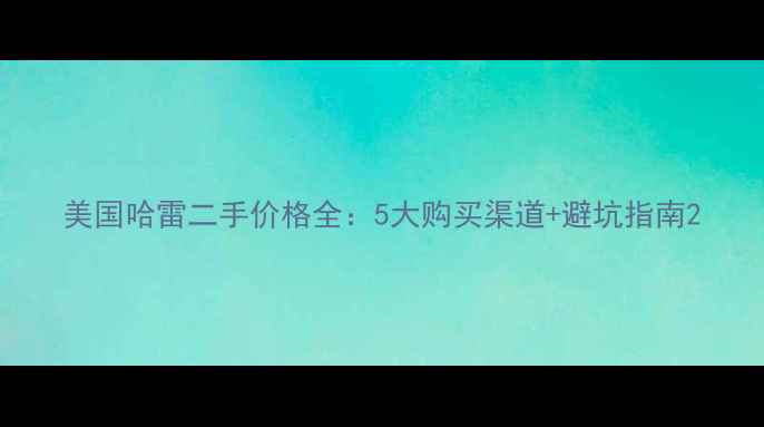 图片 美国哈雷二手价格全：5大购买渠道+避坑指南2