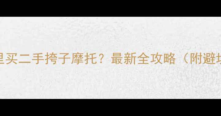 图片 西安哪里买二手挎子摩托？最新全攻略（附避坑指南）
