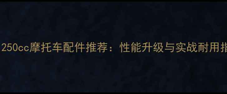 图片 警用250cc摩托车配件推荐：性能升级与实战耐用指南1