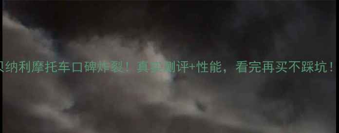 图片 贝纳利摩托车口碑炸裂！真实测评+性能，看完再买不踩坑！2