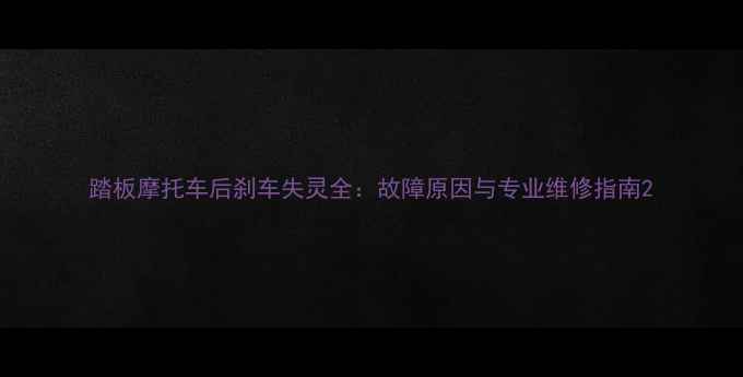 图片 踏板摩托车后刹车失灵全：故障原因与专业维修指南2