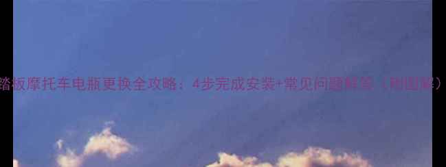 图片 踏板摩托车电瓶更换全攻略：4步完成安装+常见问题解答（附图解）