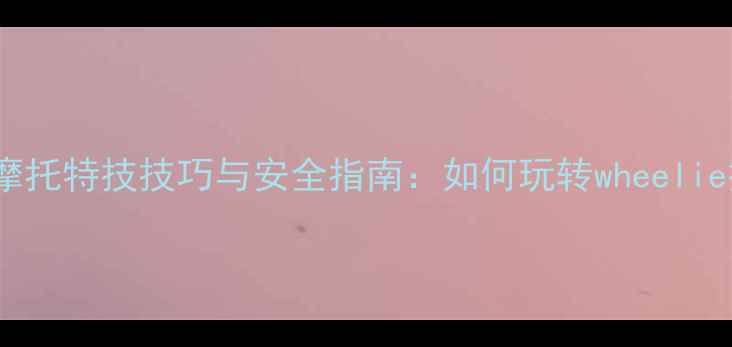 图片 轮滑摩托特技技巧与安全指南：如何玩转wheelie技巧2