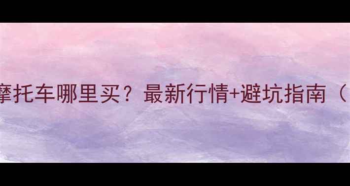 图片 辽宁哈雷二手摩托车哪里买？最新行情+避坑指南（附真实车源）1