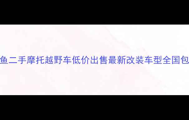 图片 闲鱼二手摩托越野车低价出售最新改装车型全国包邮