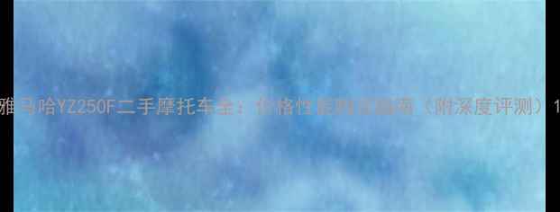 图片 雅马哈YZ250F二手摩托车全：价格性能购买指南（附深度评测）1