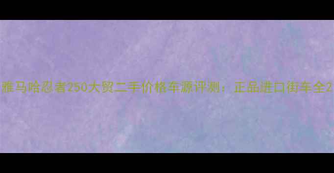 图片 雅马哈忍者250大贸二手价格车源评测：正品进口街车全2