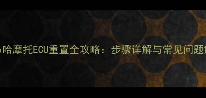 图片 雅马哈摩托ECU重置全攻略：步骤详解与常见问题解答