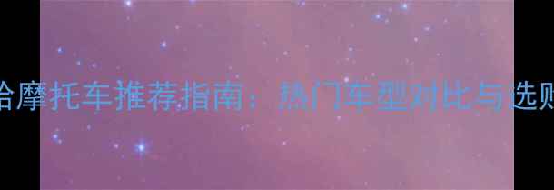 图片 雅马哈摩托车推荐指南：热门车型对比与选购建议