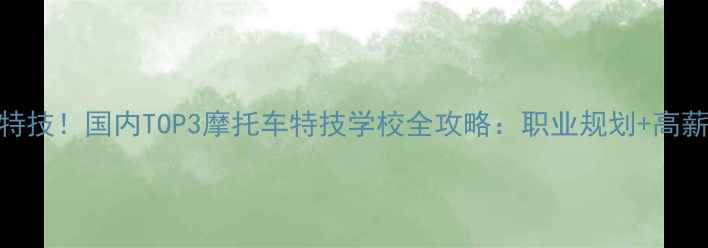 图片 零基础学特技！国内TOP3摩托车特技学校全攻略：职业规划+高薪就业指南