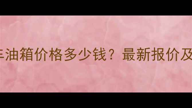图片 飞肯摩托车油箱价格多少钱？最新报价及选购指南2