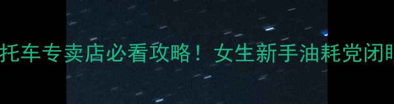 图片 🌟昆明踏板摩托车专卖店必看攻略！女生新手油耗党闭眼入全清单🔥1