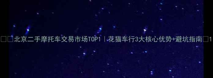 图片 🏍️北京二手摩托车交易市场TOP1｜花猫车行3大核心优势+避坑指南🔥1