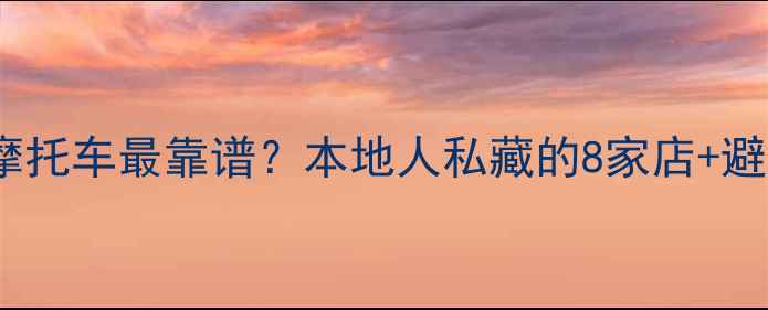 图片 🏍️福州哪里买摩托车最靠谱？本地人私藏的8家店+避坑指南全公开！2