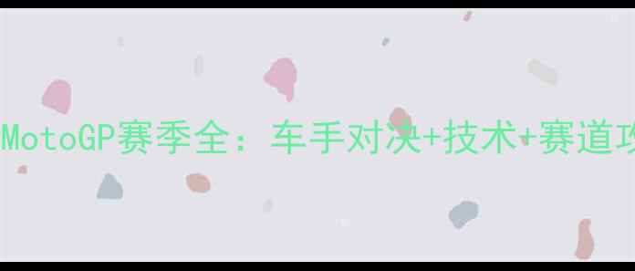 图片 🏎️MotoGP赛季全：车手对决+技术+赛道攻略2
