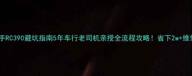 图片 📌二手RC390避坑指南5年车行老司机亲授全流程攻略！省下2w+维修费2