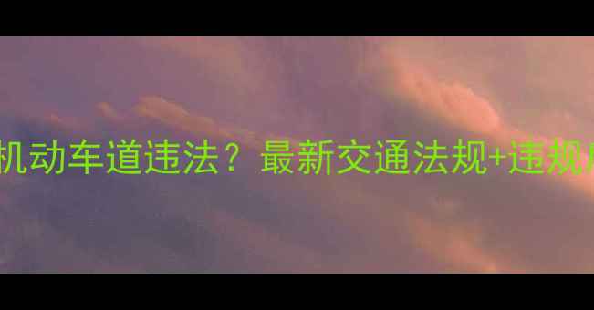 图片 📌摩托车走机动车道违法？最新交通法规+违规后果全🚗💨2