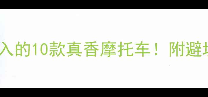 图片 🔥30万预算能闭眼入的10款真香摩托车！附避坑指南+车型对比表