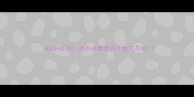 图片 🔥400码狂飙！国内最猛摩托性能天花板🔥1