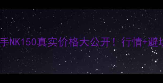 图片 🔥上海二手NK150真实价格大公开！行情+避坑指南🔥1