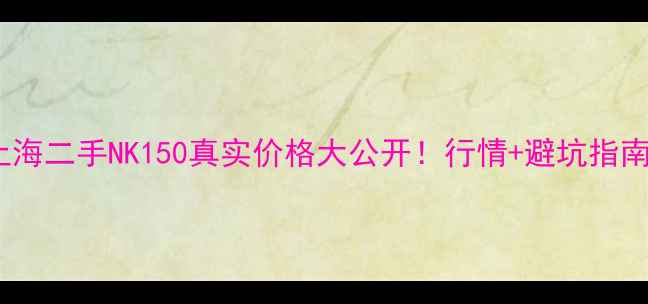 图片 🔥上海二手NK150真实价格大公开！行情+避坑指南🔥2