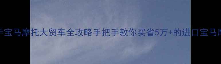 图片 🔥二手宝马摩托大贸车全攻略手把手教你买省5万+的进口宝马摩托！