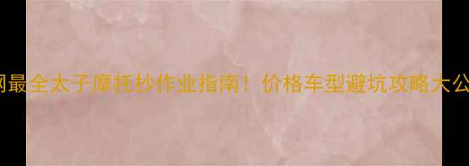 图片 🔥全网最全太子摩托抄作业指南！价格车型避坑攻略大公开🔥1