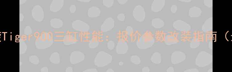 图片 🔥凯旋Tiger900三缸性能：报价参数改装指南（最新）